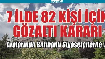 7 iLDE 82 KİŞİ İ&Ccedil;İN G&Ouml;ZALTI KARARI