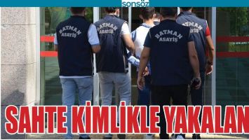 SAHTE KİMLİKLE YAKALANDI
