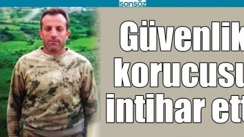 G&Uuml;VENLİK KORUCUSU İNTİHAR ETTİ