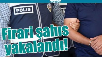 FİRARİ ŞAHIS YAKALANDI!