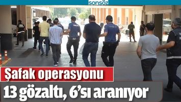 ŞAFAK OPERASYONU, 13 G&Ouml;ZALTI, 6&rsquo;SI ARANIYOR