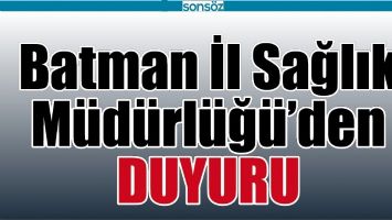 BATMAN İL SAĞLIK M&Uuml;D&Uuml;RL&Uuml;Ğ&Uuml;&rsquo;DEN DUYURU