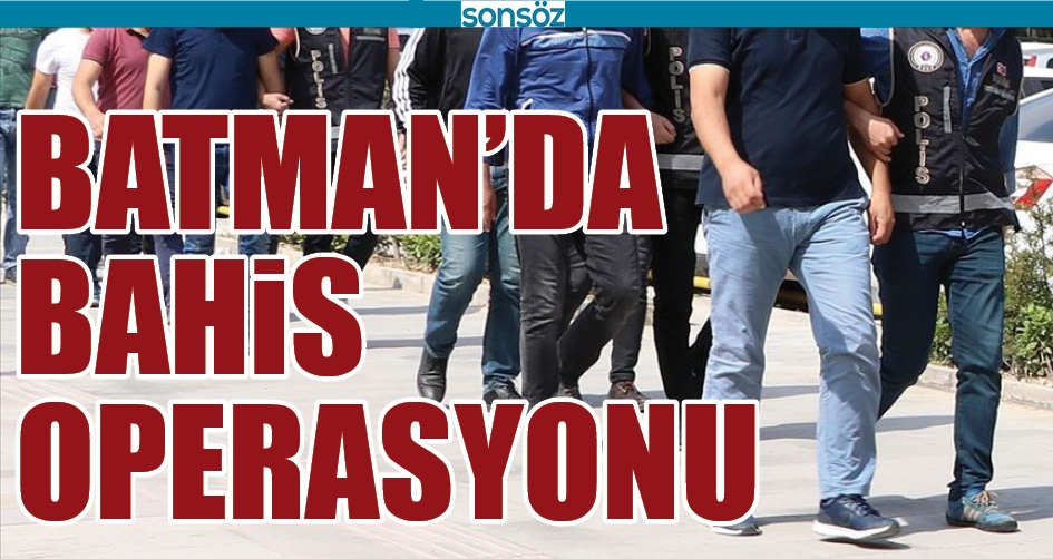 BATMAN'DA BAHİS OPERASYONU