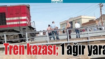 TREN KAZASI; 1 AĞIR YARALI