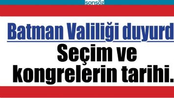 BATMAN VALİLİĞİ DUYURDU; SE&Ccedil;İM VE KONGRELERİN TARİHİ...