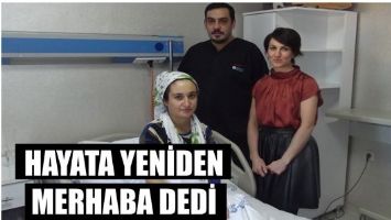 HAYATA YENİDEN MERHABA DEDİ