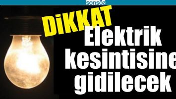 ELEKTRİK KESİNTİSİNE GİDİLECEK