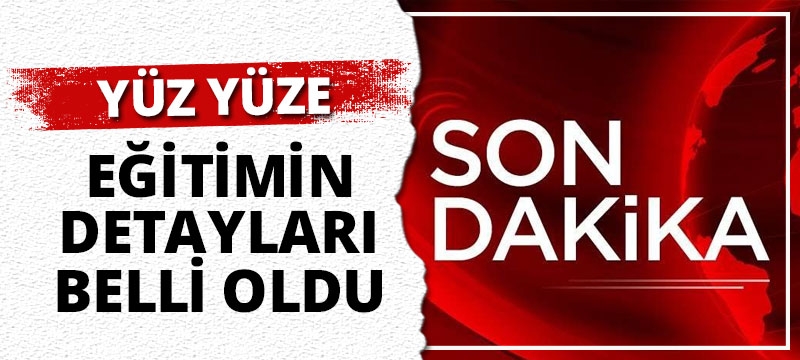 Y&uuml;z y&uuml;ze eğitimin detayları belli oldu