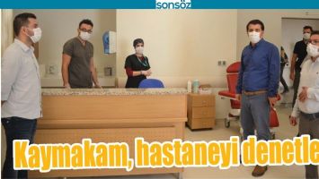 KAYMAKAM, HASTANEYİ DENETLEDİ