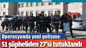 OPERASYONDA YENİ GELİŞME; 51 Ş&Uuml;PHELİDEN 27&rsquo;Sİ TUTUKLANDI