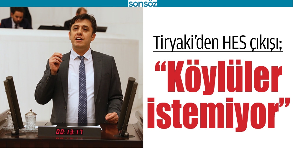 TİRYAKİ&rsquo;DEN HES &Ccedil;IKIŞI; &ldquo;K&Ouml;YL&Uuml;LER İSTEMİYOR&rdquo;