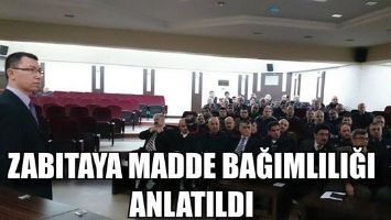 ZABITAYA MADDE BAĞIMLILIĞI ANLATILDI