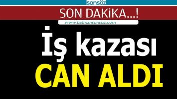 İŞ KAZASI CAN ALDI