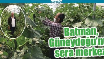 BATMAN, G&Uuml;NEYDOĞU&rsquo;NUN SERA MERKEZİ
