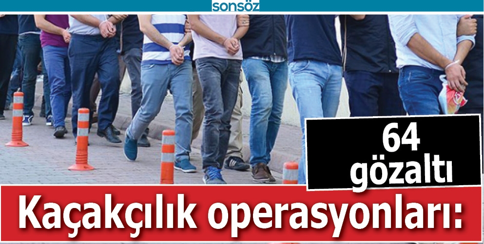 BATMAN&rsquo;DA KA&Ccedil;AK&Ccedil;ILIK OPERASYONLARI: 64 G&Ouml;ZALTI