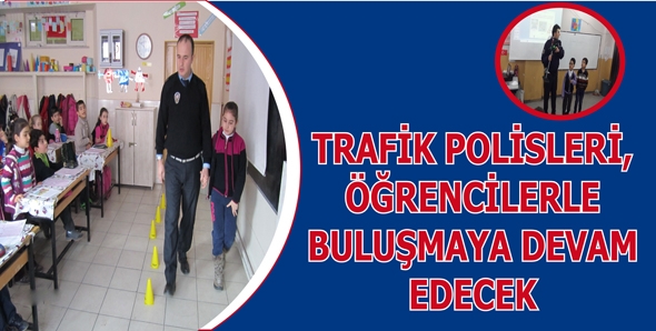 TRAFİK POLİSLERİ, &Ouml;ĞRENCİLERLE BULUŞMAYA DEVAM EDECEK