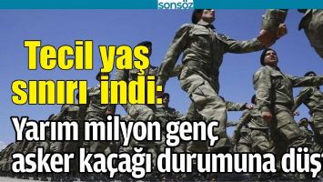 TECİL YAŞ SINIRI  İNDİ: YARIM MİLYON GEN&Ccedil; ASKER KA&Ccedil;AĞI DURUMUNA D&Uuml;ŞT&Uuml;