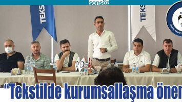 &ldquo;TEKSTİLDE KURUMSALLAŞMA &Ouml;NEMLİ&rdquo;