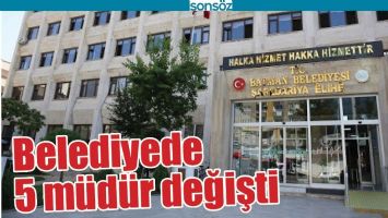 BELEDİYEDE 5 M&Uuml;D&Uuml;R DEĞİŞTİ