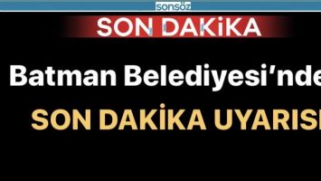 Batman Belediyesi&rsquo;nden son dakika uyarısı