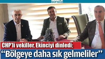 CHP&rsquo;Lİ VEKİLLER, EKİNCİYİ DİNLEDİ;