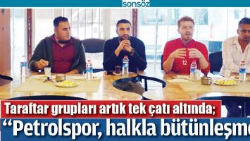 &ldquo;PETROLSPOR, HALKLA B&Uuml;T&Uuml;NLEŞMELİ&rdquo;