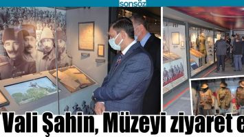 VALİ ŞAHİN, M&Uuml;ZEYİ ZİYARET ETTİ