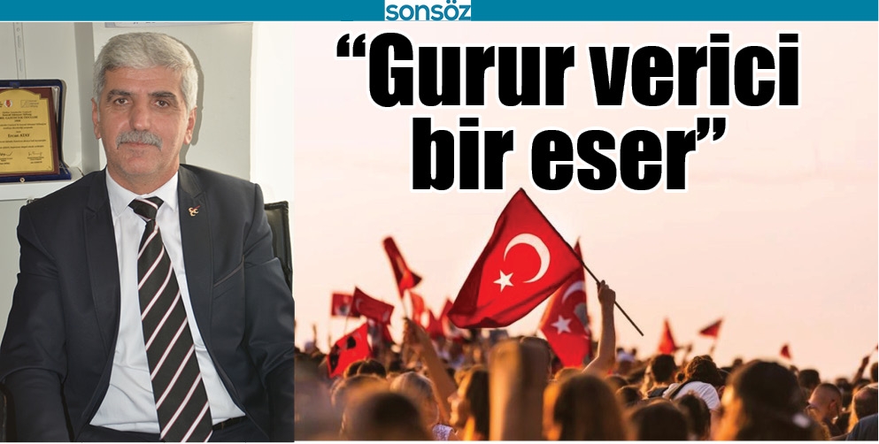 &ldquo;GURUR VERİCİ BİR ESER&rdquo;