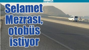 SELAMET MEZRASI, OTOB&Uuml;S İSTİYOR