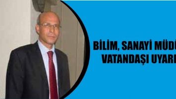 BİLİM, SANAYİ M&Uuml;D&Uuml;R&Uuml;, VATANDAŞI UYARDI!
