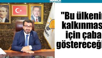 "BU &Uuml;LKENİN KALKINMASI İ&Ccedil;İN &Ccedil;ABA G&Ouml;STERECEĞİZ"