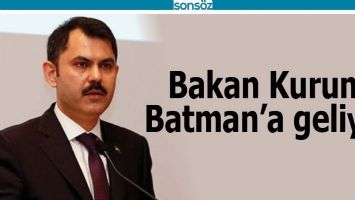BAKAN KURUM, BATMAN&rsquo;A GELİYOR