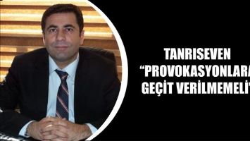 TANRISEVEN &ldquo;PROVOKASYONLARA GE&Ccedil;İT VERİLMEMELİ&rdquo;