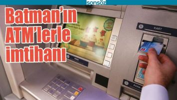 BATMAN&rsquo;IN ATM&rsquo;LERLE İMTİHANI