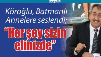 K&Ouml;ROĞLU, BATMANLI ANNELERE SESLENDİ