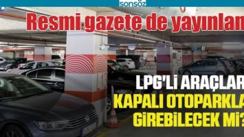 LPG'Lİ ARA&Ccedil;LAR  KAPALI OTOPARKLARA GİREBİLECEK Mİ?