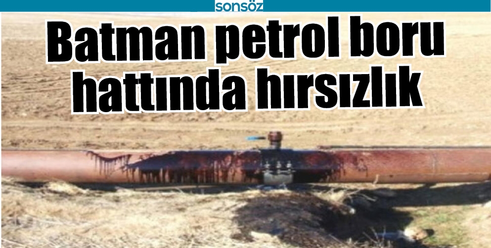 BATMAN PETROL BORU HATTINDA HIRSIZLIK