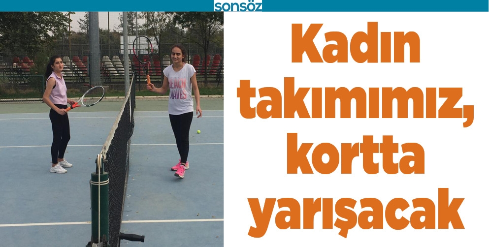 KADIN TAKIMIMIZ, KORTTA YARIŞACAK