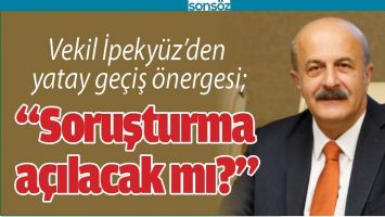 VEKİL İPEKY&Uuml;Z&rsquo;DEN YATAY GE&Ccedil;İŞ &Ouml;NERGESİ