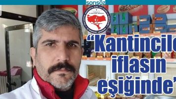 &ldquo;KANTİNCİLER İFLASIN EŞİĞİNDE&rdquo;