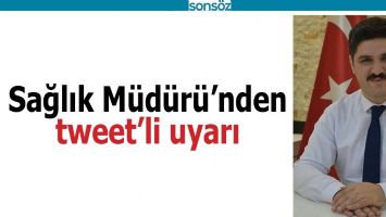 SAĞLIK M&Uuml;D&Uuml;R&Uuml;&rsquo;NDEN TWEET&rsquo;Lİ UYARI