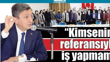 &ldquo;KİMSENİN REFERANSIYLA İŞ YAPMAM&rdquo;