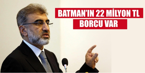 BAKAN YILDIZ &ldquo;BATMAN&rsquo;IN 22 MİLYON TL BORCU VAR