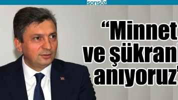 &ldquo;MİNNET VE Ş&Uuml;KRANLA ANIYORUZ&rdquo;