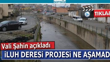İLUH DERESİ PROJESİ NE DURUMDA?