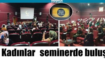 KADINLAR SEMİNERDE BULUŞTU