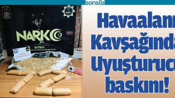 HAVAALANI KAVŞAĞINDA UYUŞTURUCU BASKINI!