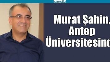 MURAT ŞAHİN, ANTEP &Uuml;NİVERSİTESİNDE