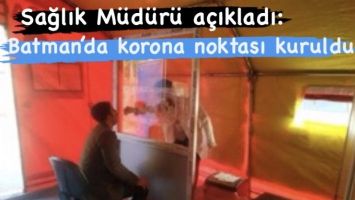 Batman&rsquo;da korona noktası kuruldu