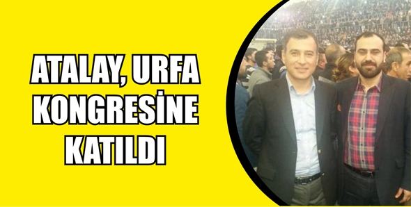 ATALAY, URFA KONGRESİNE KATILDI